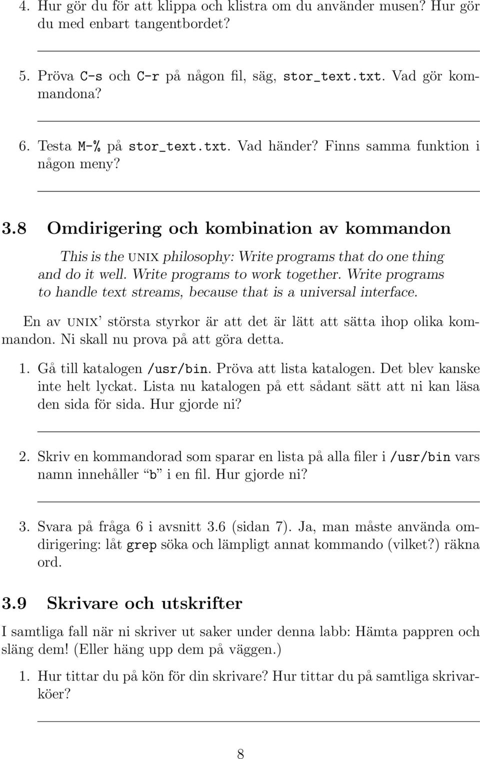 Write programs to work together. Write programs to handle text streams, because that is a universal interface. En av unix största styrkor är att det är lätt att sätta ihop olika kommandon.