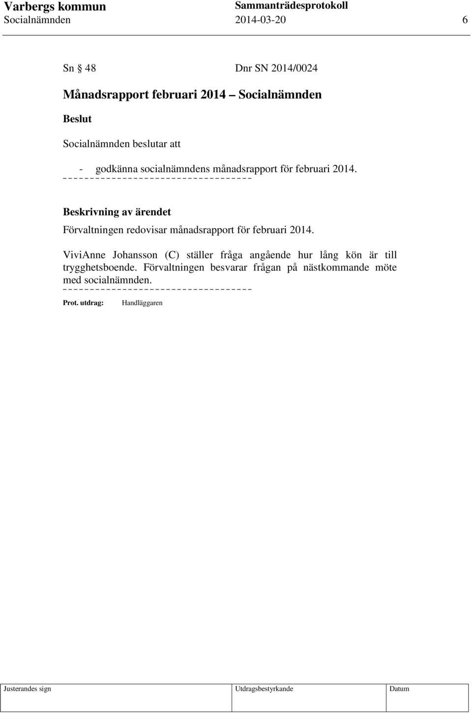 Beskrivning av ärendet Förvaltningen redovisar månadsrapport för februari 2014.