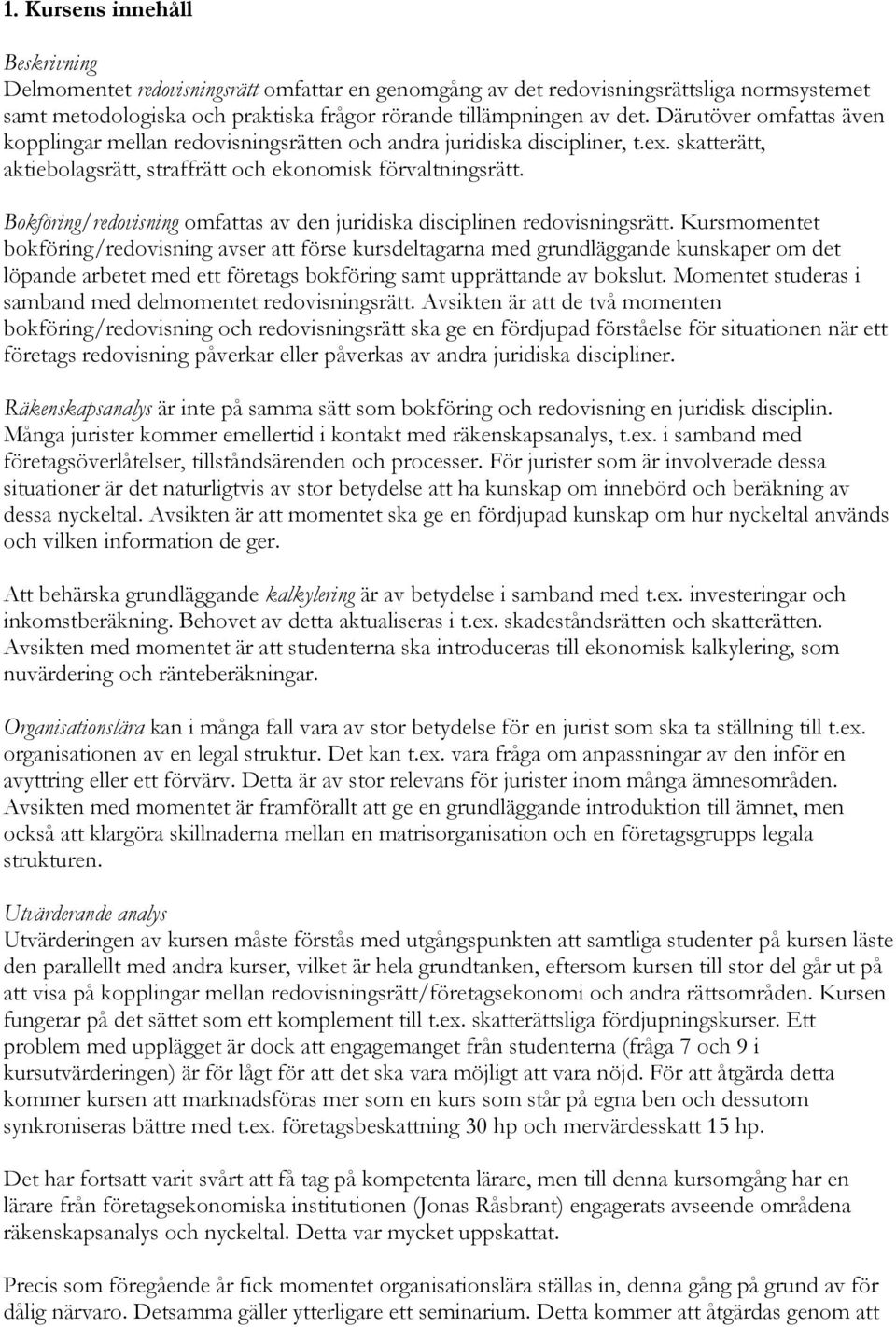 Bokföring/redovisning omfattas av den juridiska disciplinen redovisningsrätt.