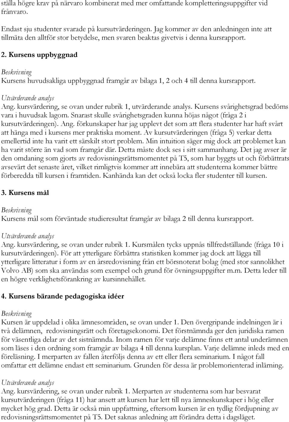 Kursens uppbyggnad Kursens huvudsakliga uppbyggnad framgår av bilaga 1, 2 och 4 till denna kursrapport. Ang. kursvärdering, se ovan under rubrik 1, utvärderande analys.