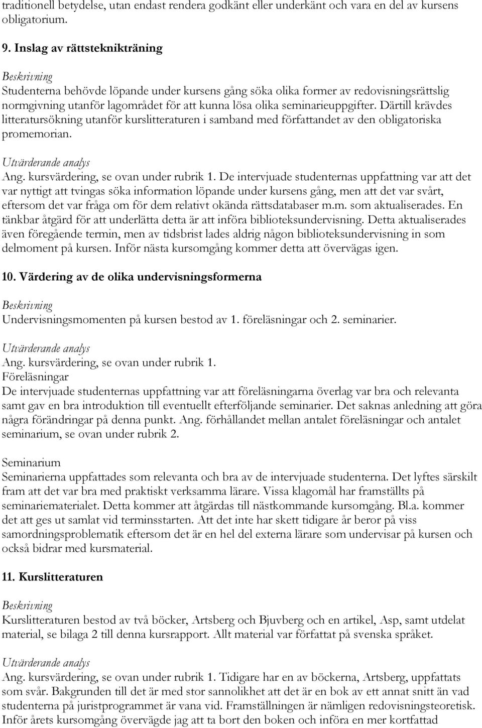 Därtill krävdes litteratursökning utanför kurslitteraturen i samband med författandet av den obligatoriska promemorian. Ang. kursvärdering, se ovan under rubrik 1.