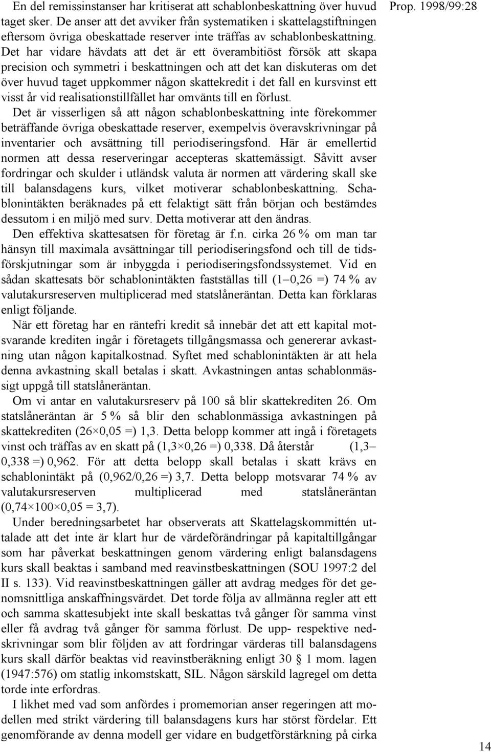 Det har vidare hävdats att det är ett överambitiöst försök att skapa precision och symmetri i beskattningen och att det kan diskuteras om det över huvud taget uppkommer någon skattekredit i det fall