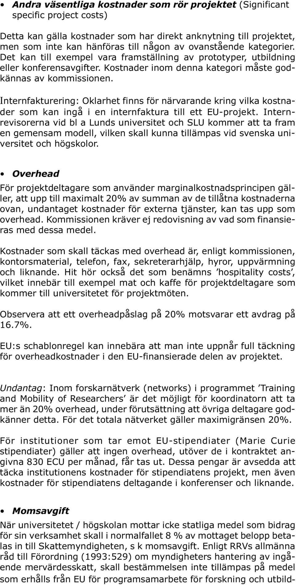 Internfakturering: Oklarhet finns för närvarande kring vilka kostnader som kan ingå i en internfaktura till ett EU-projekt.