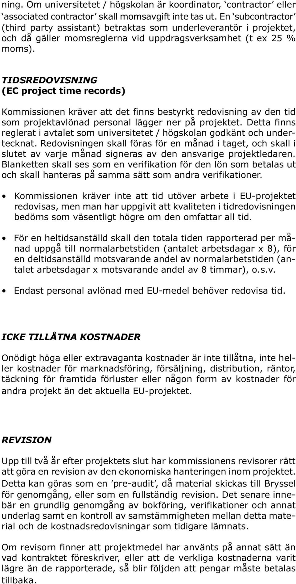 TIDSREDOVISNING (EC project time records) Kommissionen kräver att det finns bestyrkt redovisning av den tid som projektavlönad personal lägger ner på projektet.
