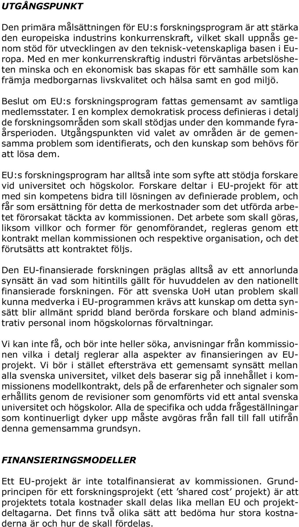 Beslut om EU:s forskningsprogram fattas gemensamt av samtliga medlemsstater.