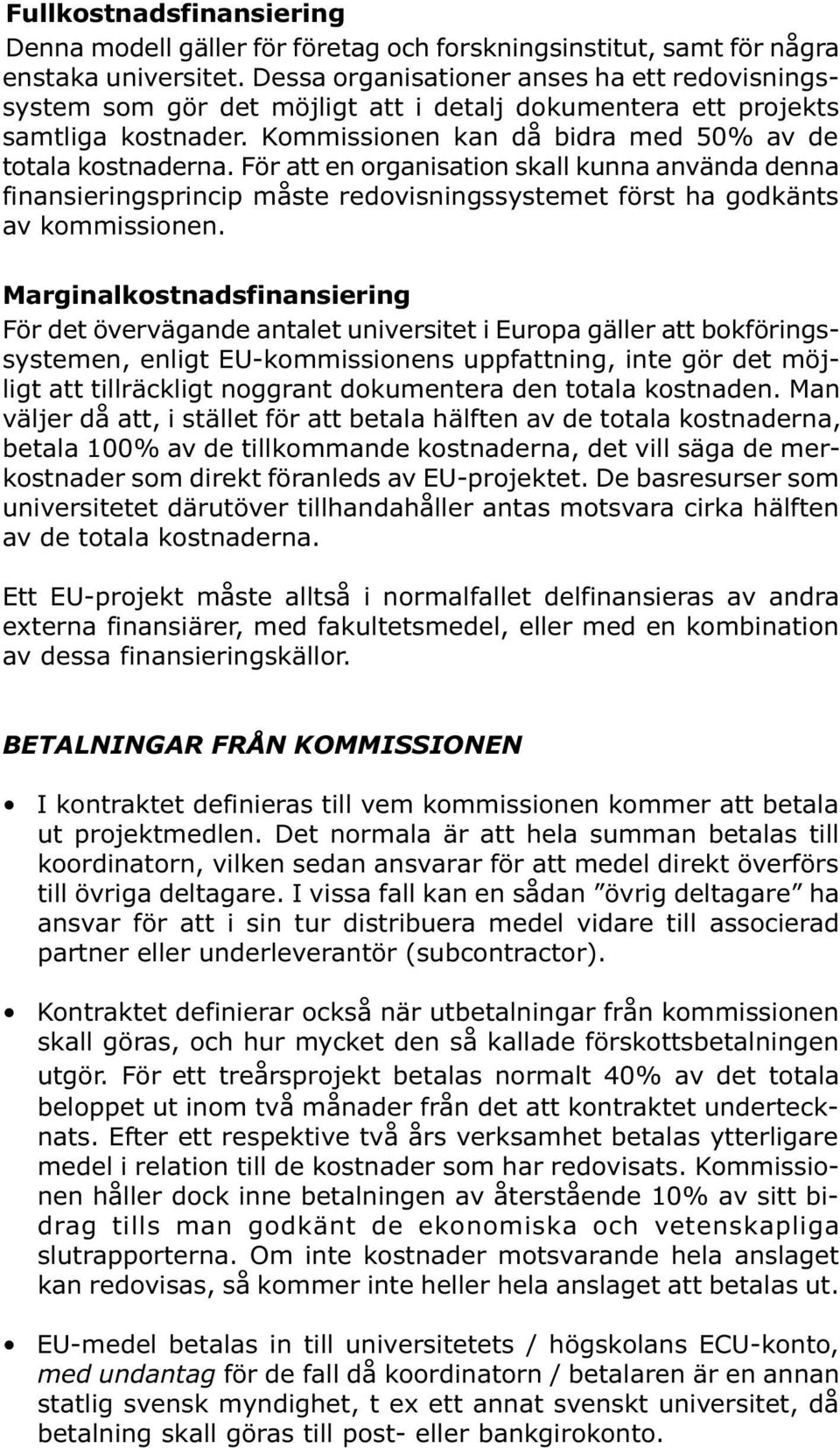 För att en organisation skall kunna använda denna finansieringsprincip måste redovisningssystemet först ha godkänts av kommissionen.