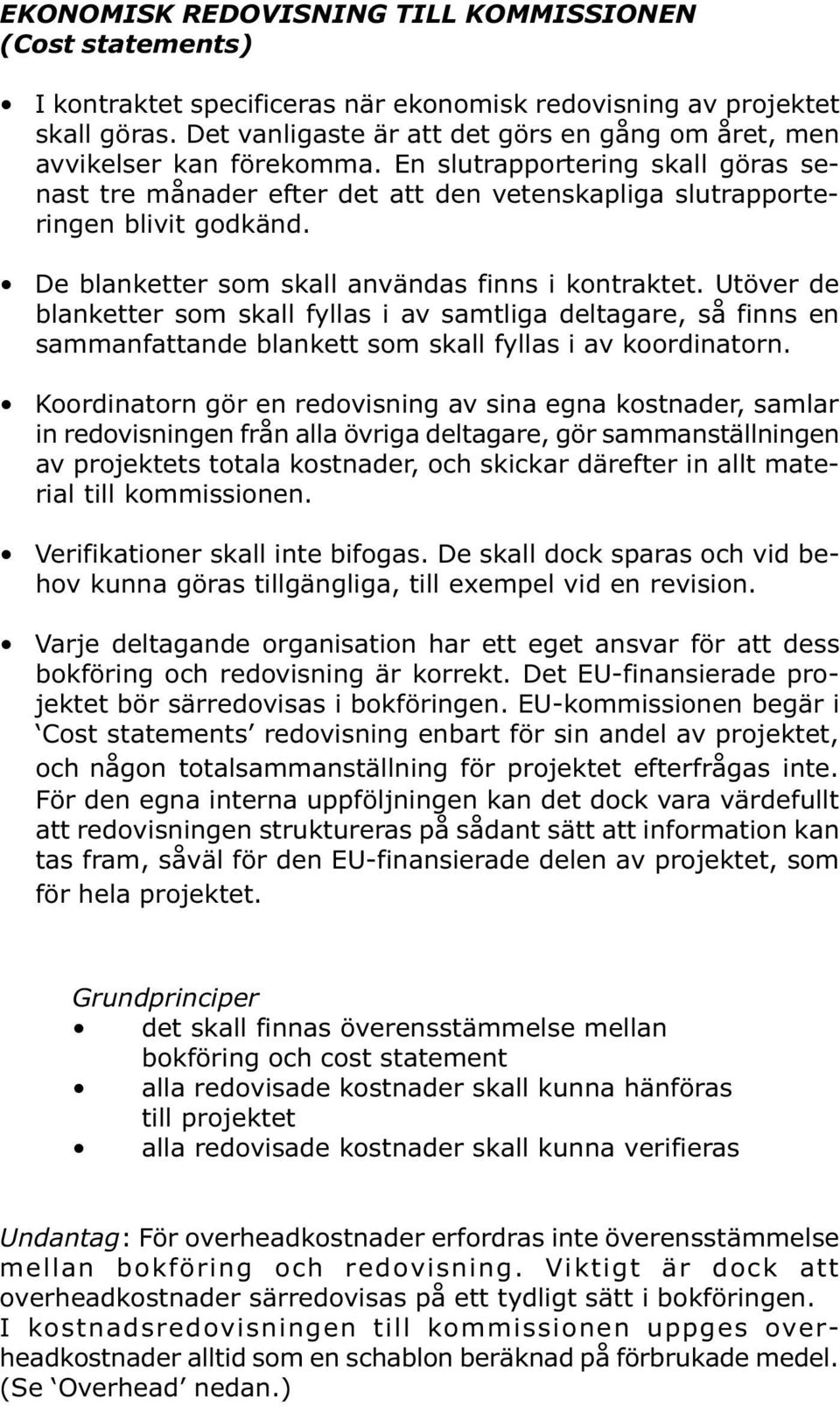 De blanketter som skall användas finns i kontraktet. Utöver de blanketter som skall fyllas i av samtliga deltagare, så finns en sammanfattande blankett som skall fyllas i av koordinatorn.