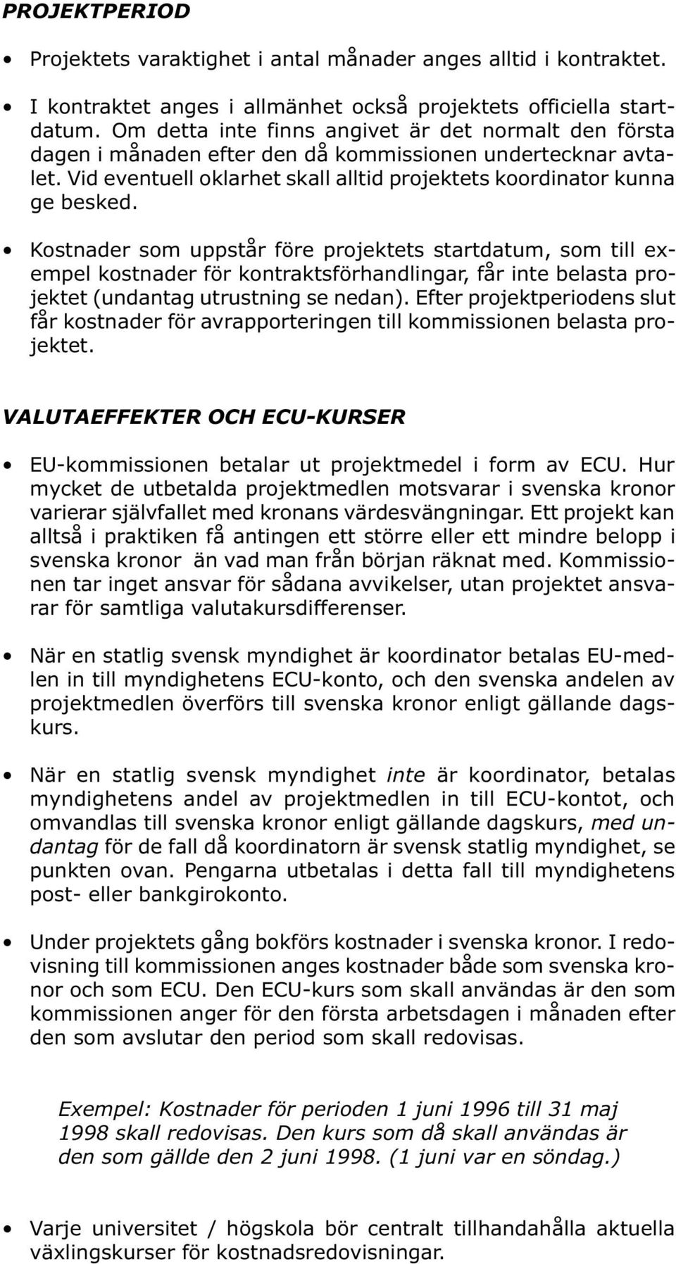 Kostnader som uppstår före projektets startdatum, som till exempel kostnader för kontraktsförhandlingar, får inte belasta projektet (undantag utrustning se nedan).
