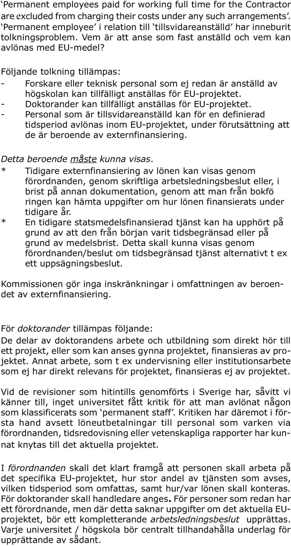 Följande tolkning tillämpas: - Forskare eller teknisk personal som ej redan är anställd av högskolan kan tillfälligt anställas för EU-projektet.