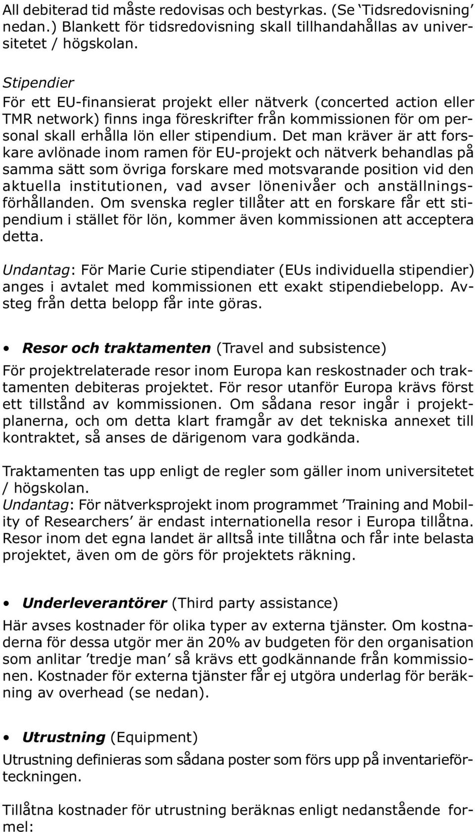 Det man kräver är att forskare avlönade inom ramen för EU-projekt och nätverk behandlas på samma sätt som övriga forskare med motsvarande position vid den aktuella institutionen, vad avser lönenivåer