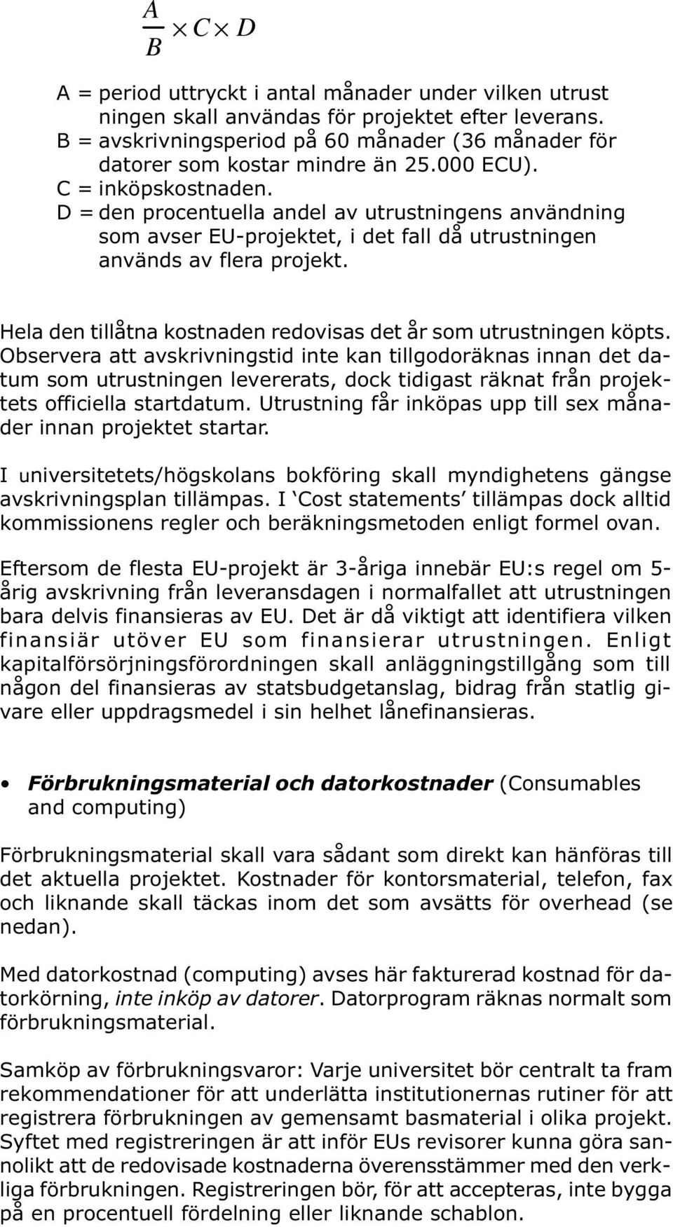 D = den procentuella andel av utrustningens användning som avser EU-projektet, i det fall då utrustningen används av flera projekt. Hela den tillåtna kostnaden redovisas det år som utrustningen köpts.