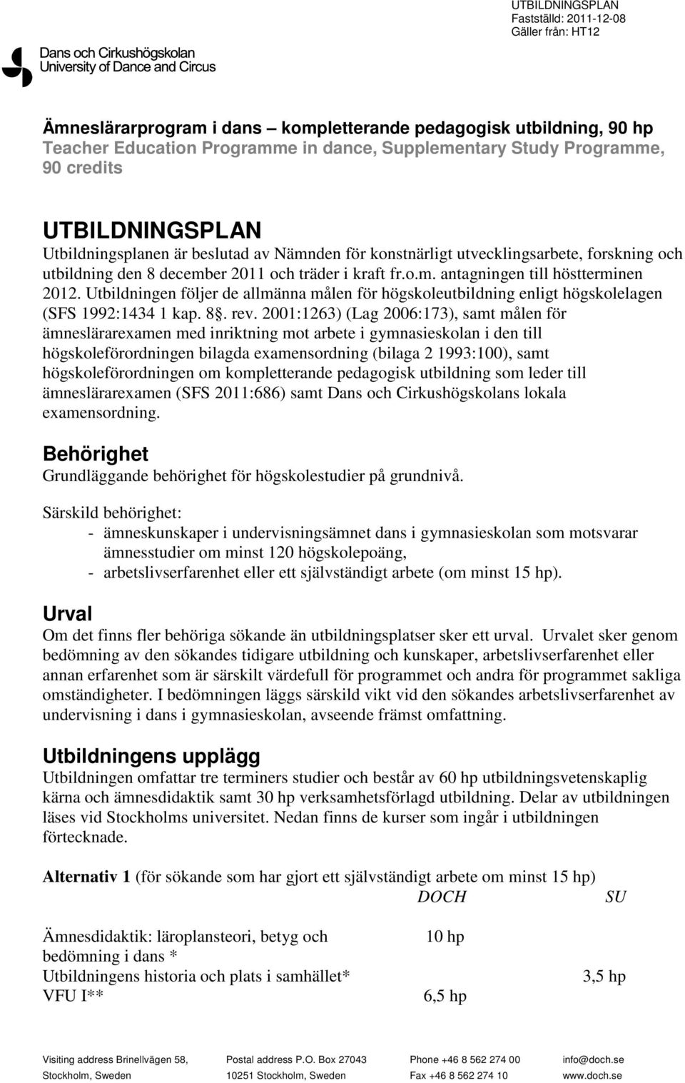 Utbildningen följer de allmänna målen för högskoleutbildning enligt högskolelagen (SFS 1992:1434 1 kap. 8. rev.