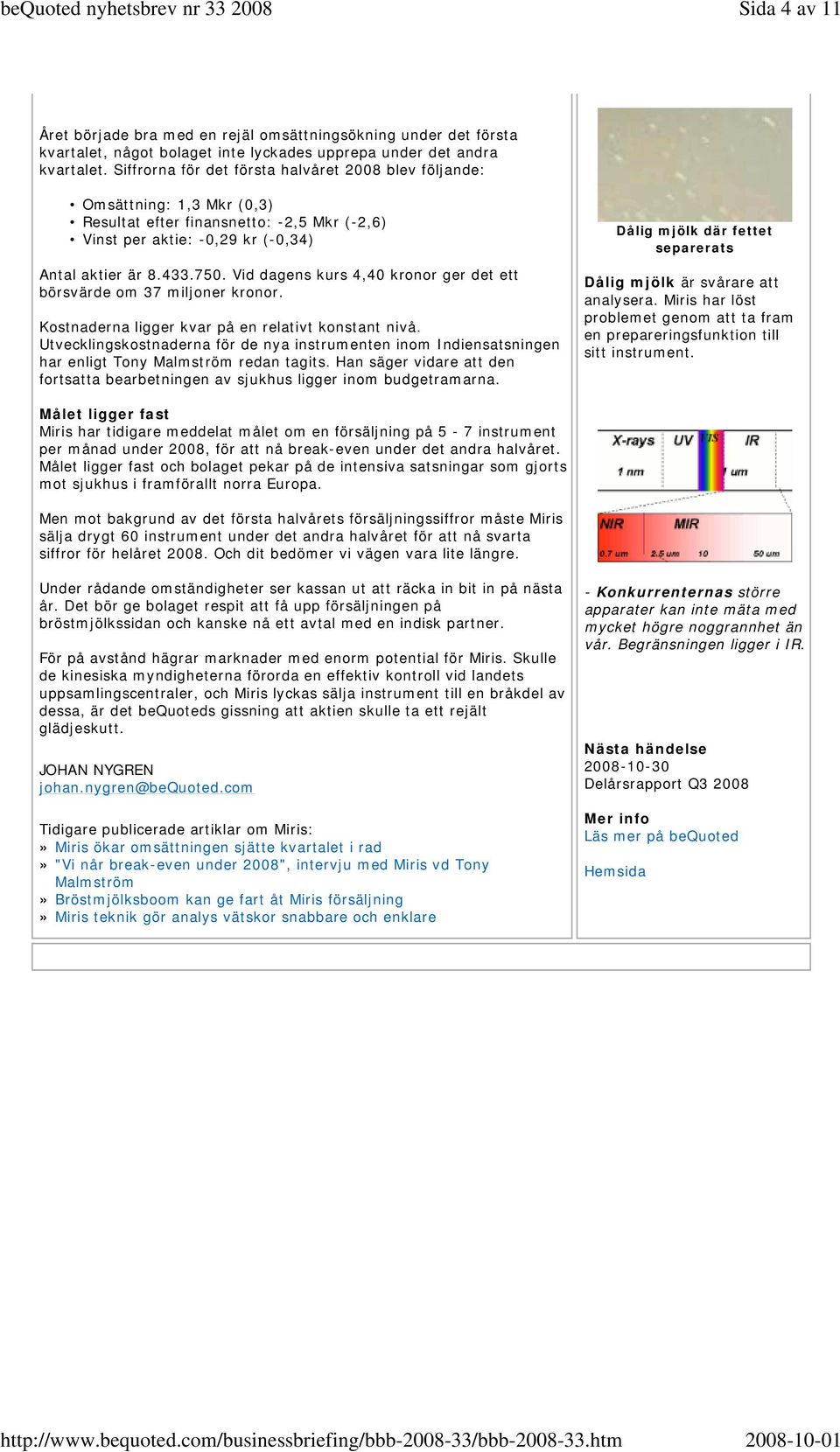 Vid dagens kurs 4,40 kronor ger det ett börsvärde om 37 miljoner kronor. Kostnaderna ligger kvar på en relativt konstant nivå.