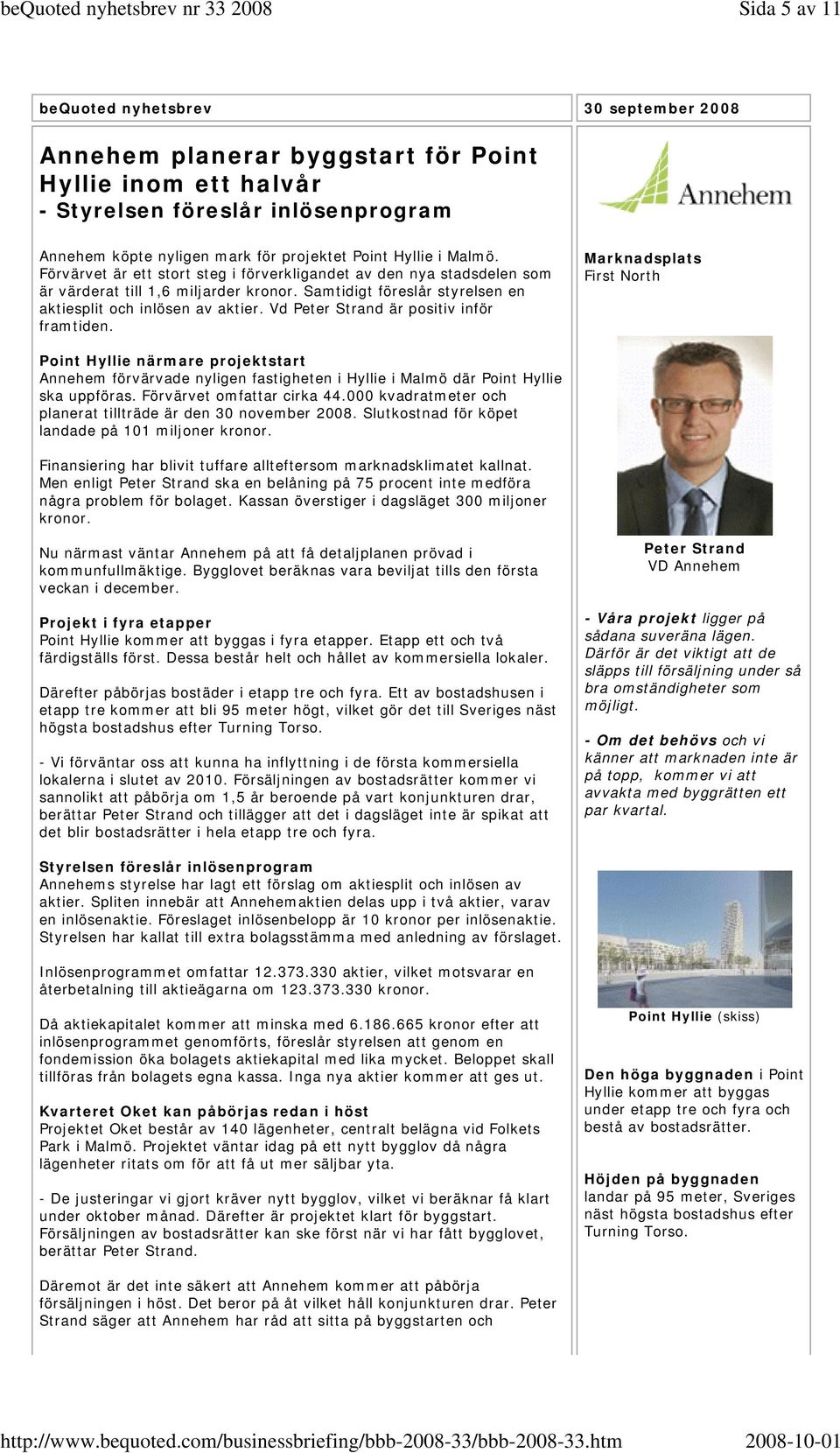 Vd Peter Strand är positiv inför framtiden. Marknadsplats First North Point Hyllie närmare projektstart Annehem förvärvade nyligen fastigheten i Hyllie i Malmö där Point Hyllie ska uppföras.