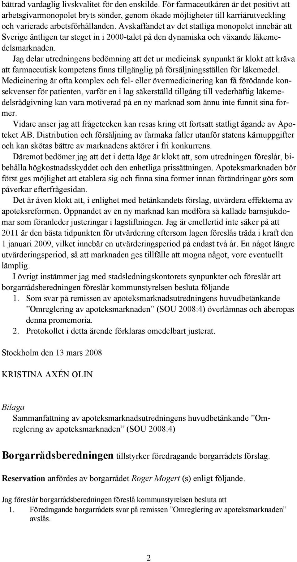 Avskaffandet av det statliga monopolet innebär att Sverige äntligen tar steget in i 2000-talet på den dynamiska och växande läkemedelsmarknaden.