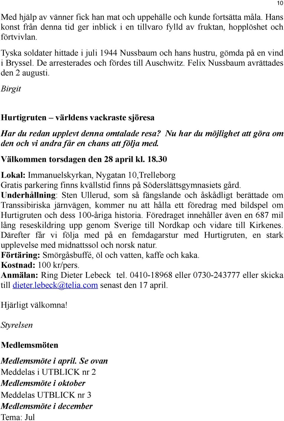 Birgit 10 Hurtigruten världens vackraste sjöresa Har du redan upplevt denna omtalade resa? Nu har du möjlighet att göra om den och vi andra får en chans att följa med.