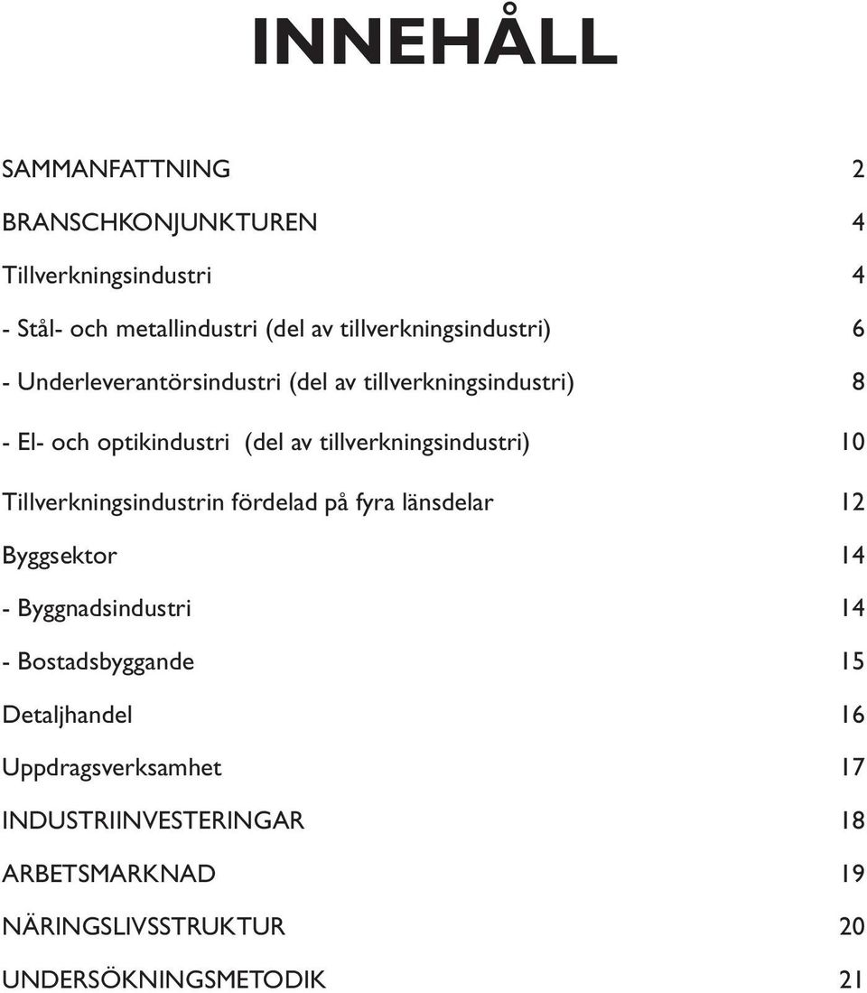 tillverkningsindustri) 1 Tillverkningsindustrin fördelad på fyra länsdelar 12 Byggsektor 14 - Byggnadsindustri 14 -