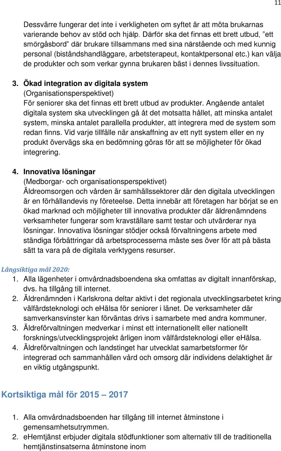 ) kan välja de produkter och som verkar gynna brukaren bäst i dennes livssituation. 3.