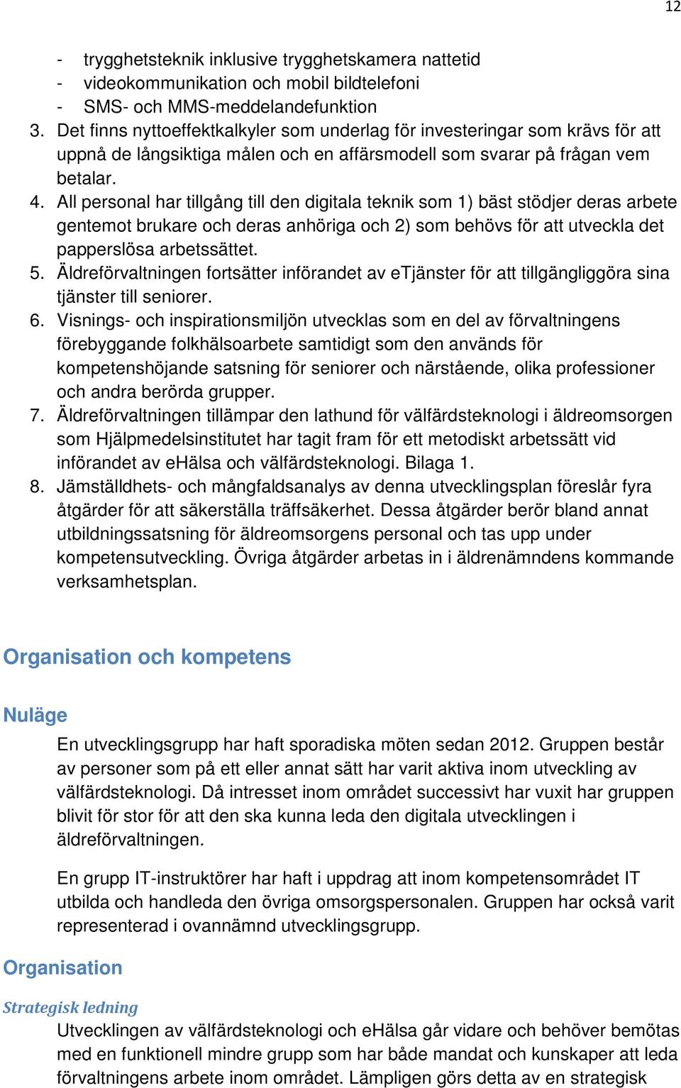 All personal har tillgång till den digitala teknik som 1) bäst stödjer deras arbete gentemot brukare och deras anhöriga och 2) som behövs för att utveckla det papperslösa arbetssättet. 5.