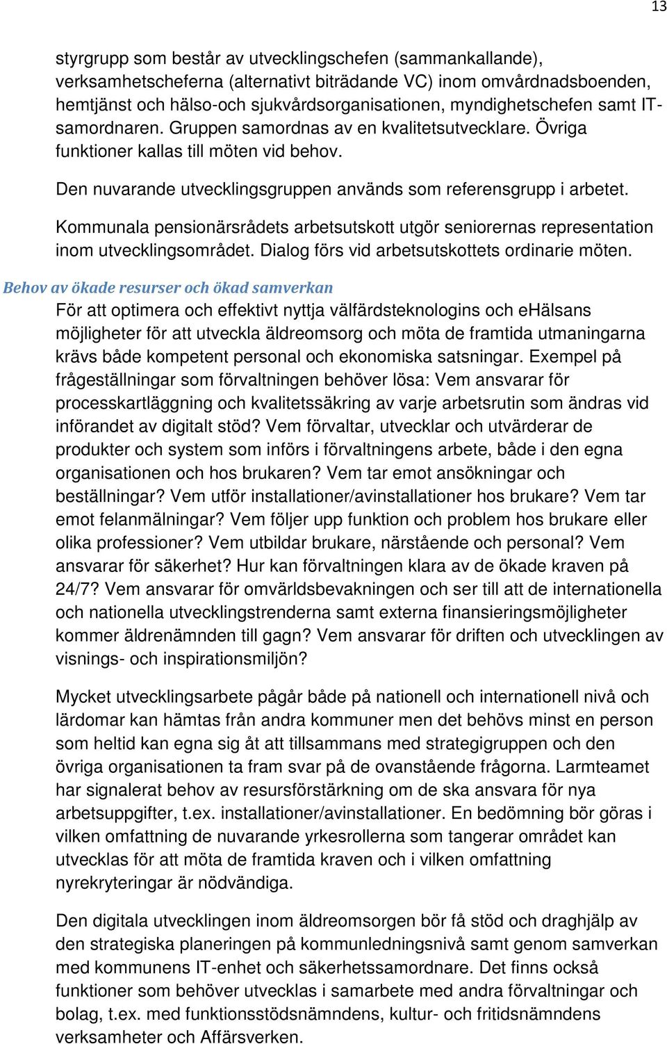 Kommunala pensionärsrådets arbetsutskott utgör seniorernas representation inom utvecklingsområdet. Dialog förs vid arbetsutskottets ordinarie möten.