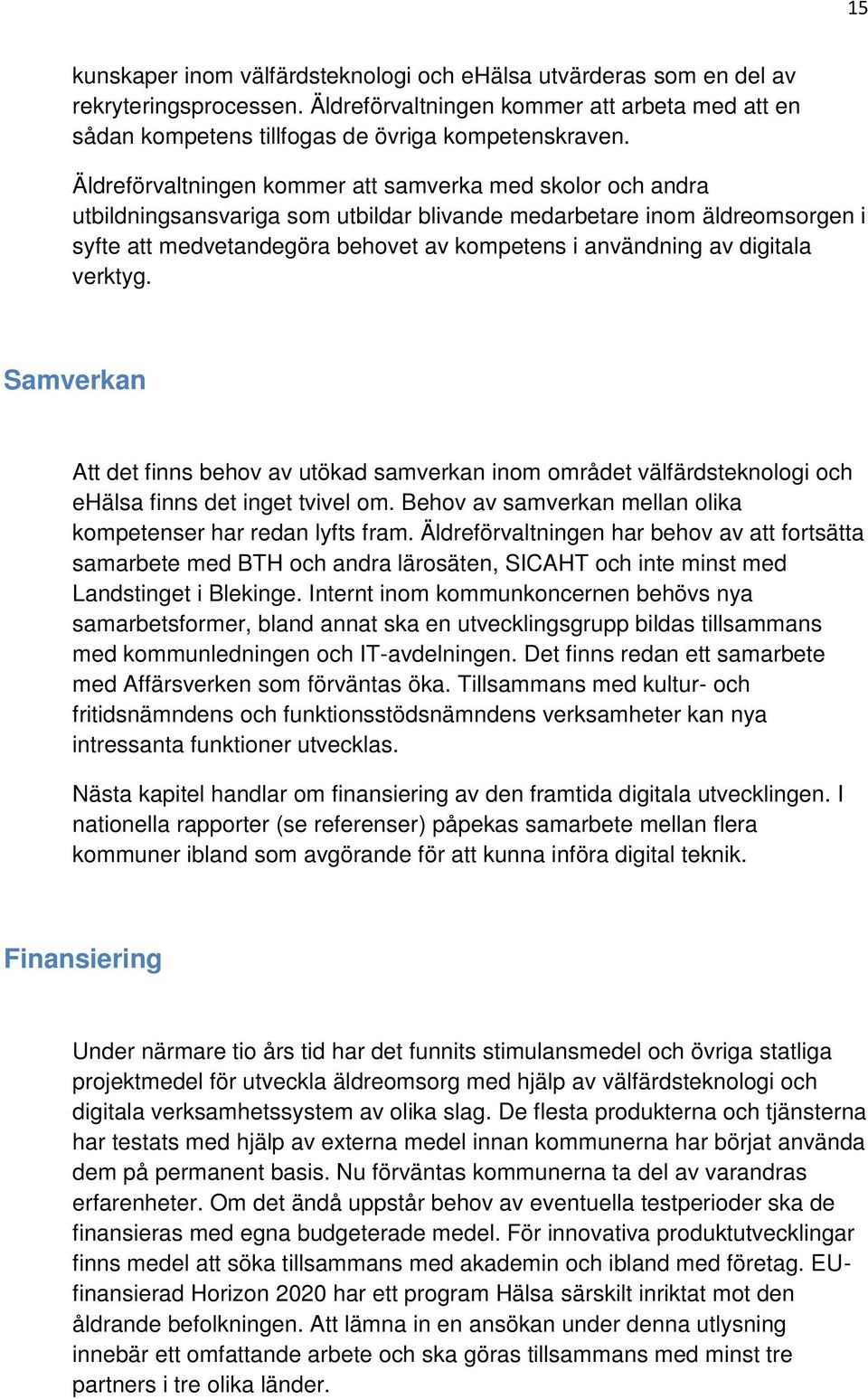 digitala verktyg. Samverkan Att det finns behov av utökad samverkan inom området välfärdsteknologi och ehälsa finns det inget tvivel om.