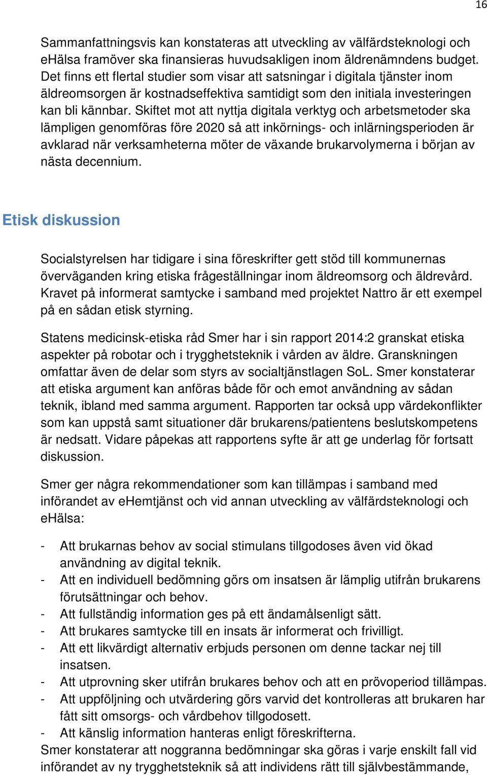 Skiftet mot att nyttja digitala verktyg och arbetsmetoder ska lämpligen genomföras före 2020 så att inkörnings- och inlärningsperioden är avklarad när verksamheterna möter de växande brukarvolymerna