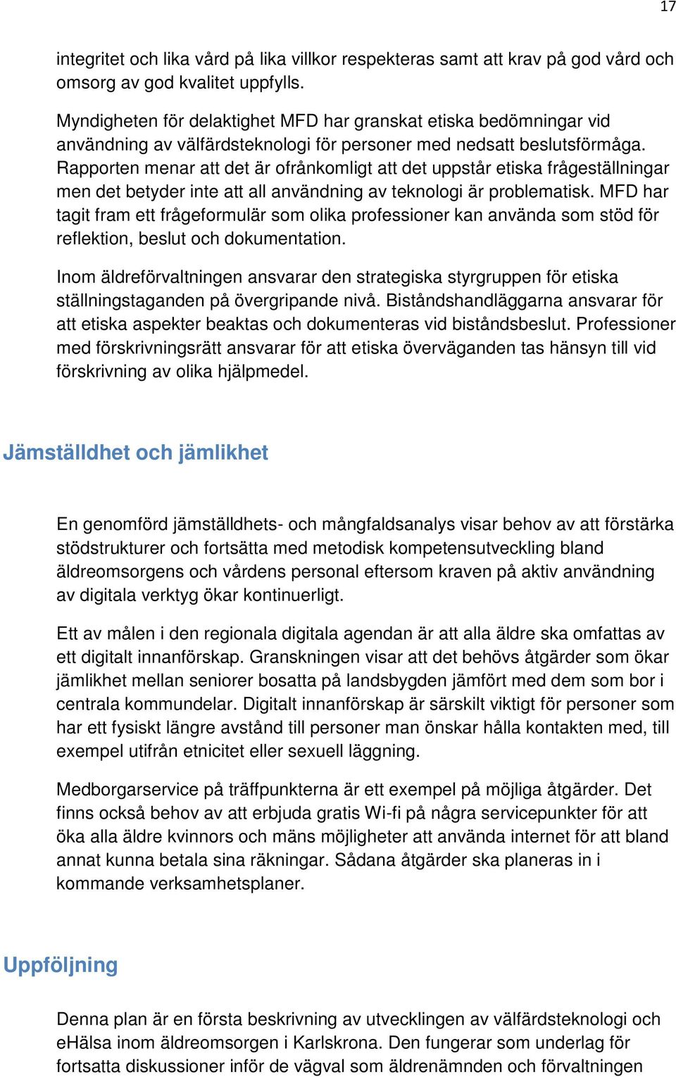 Rapporten menar att det är ofrånkomligt att det uppstår etiska frågeställningar men det betyder inte att all användning av teknologi är problematisk.