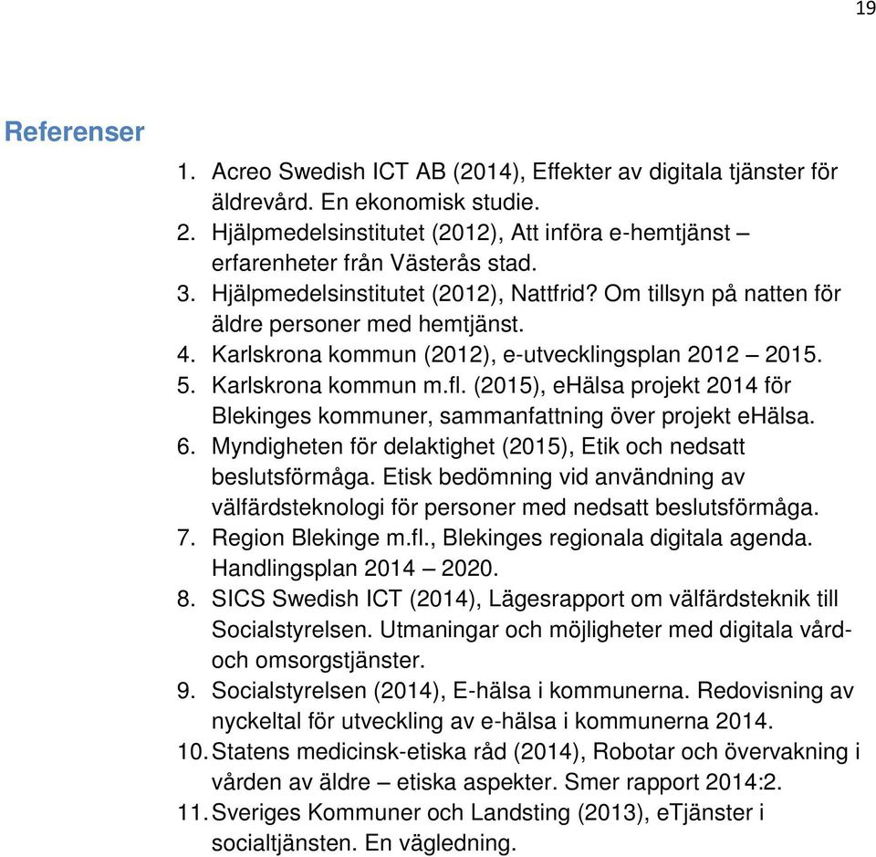 (2015), ehälsa projekt 2014 för Blekinges kommuner, sammanfattning över projekt ehälsa. 6. Myndigheten för delaktighet (2015), Etik och nedsatt beslutsförmåga.