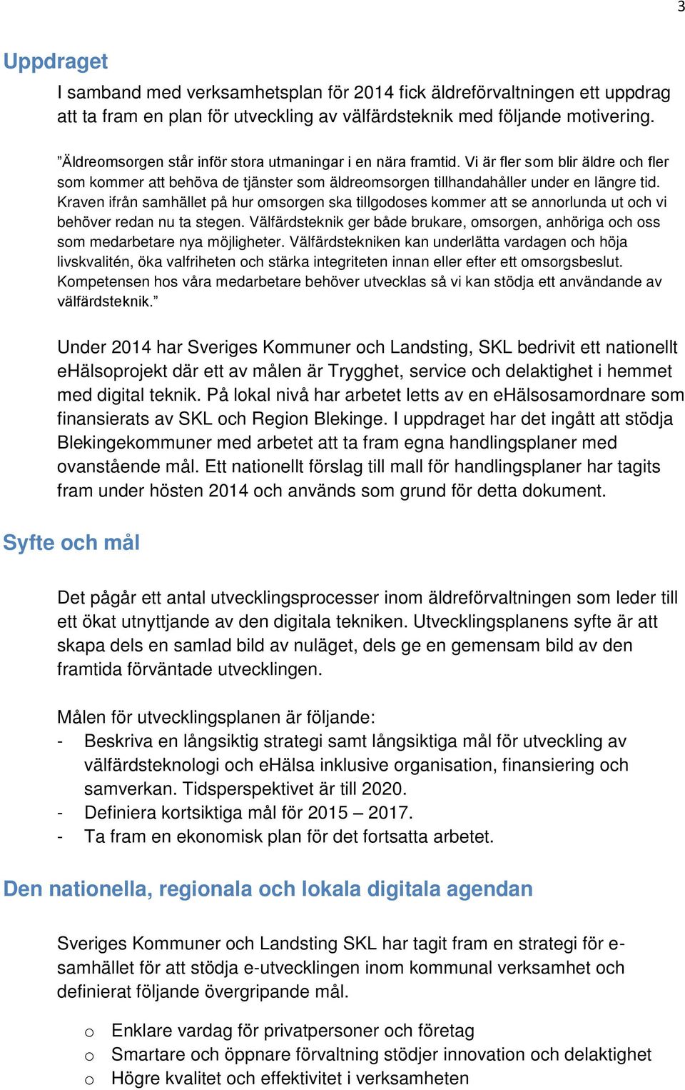 Kraven ifrån samhället på hur omsorgen ska tillgodoses kommer att se annorlunda ut och vi behöver redan nu ta stegen.