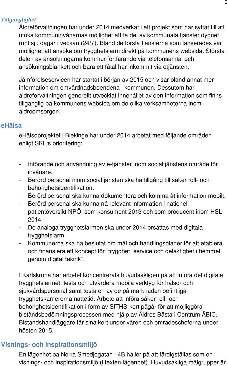 Största delen av ansökningarna kommer fortfarande via telefonsamtal och ansökningsblankett och bara ett fåtal har inkommit via etjänsten.