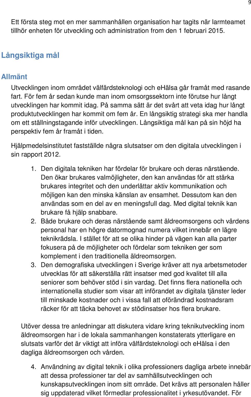 För fem år sedan kunde man inom omsorgssektorn inte förutse hur långt utvecklingen har kommit idag. På samma sätt är det svårt att veta idag hur långt produktutvecklingen har kommit om fem år.