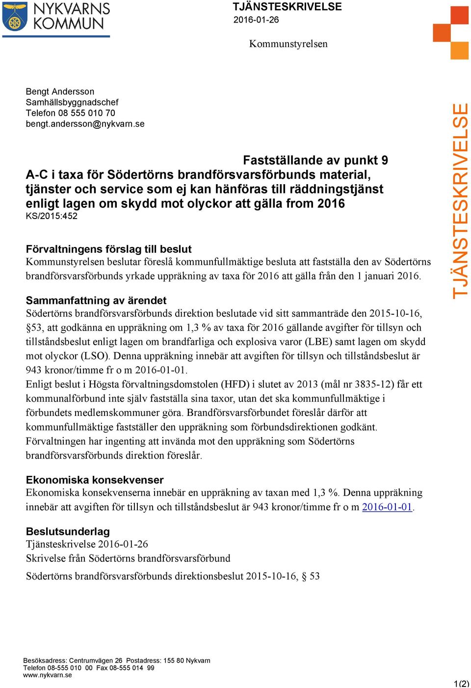 2016 KS/2015:452 Förvaltningens förslag till beslut Kommunstyrelsen beslutar föreslå kommunfullmäktige besluta att fastställa den av Södertörns brandförsvarsförbunds yrkade uppräkning av taxa för