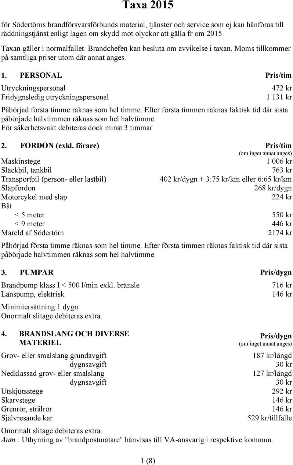 PERSONAL Pris/tim Utryckningspersonal Fridygnsledig utryckningspersonal 1 (8) 472 kr 1 131 kr Påbörjad första timme räknas som hel timme.