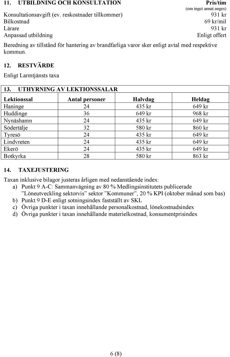 12. RESTVÄRDE Enligt Larmtjänsts taxa 13.