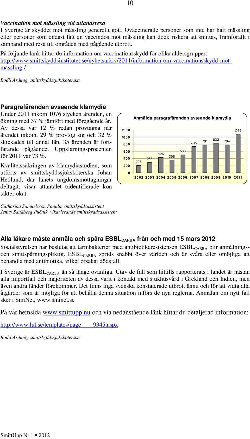 utbrott. På följande länk hittar du information om vaccinationsskydd för olika åldersgrupper: http://www.smittskyddsinstitutet.