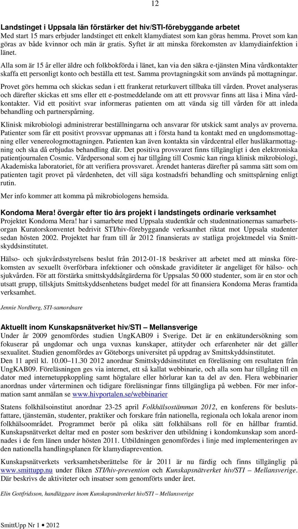 Alla som är år eller äldre och folkbokförda i länet, kan via den säkra e-tjänsten Mina vårdkontakter skaffa ett personligt konto och beställa ett test.