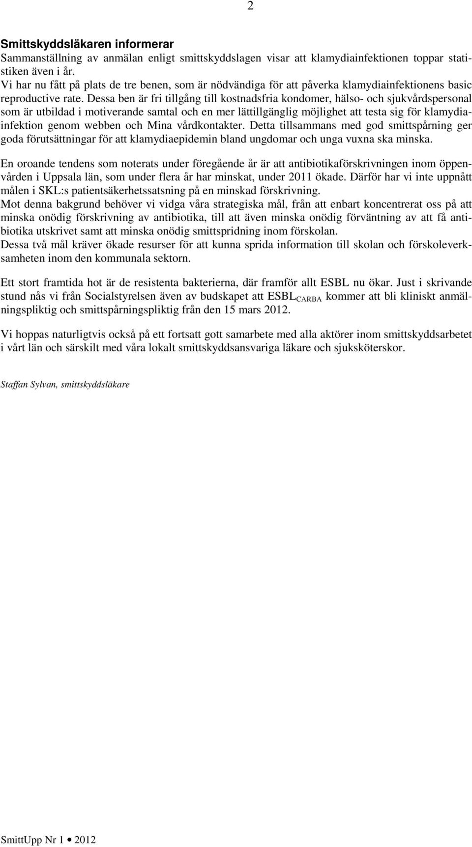 Dessa ben är fri tillgång till kostnadsfria kondomer, hälso- och sjukvårdspersonal som är utbildad i motiverande samtal och en mer lättillgänglig möjlighet att testa sig för klamydiainfektion genom