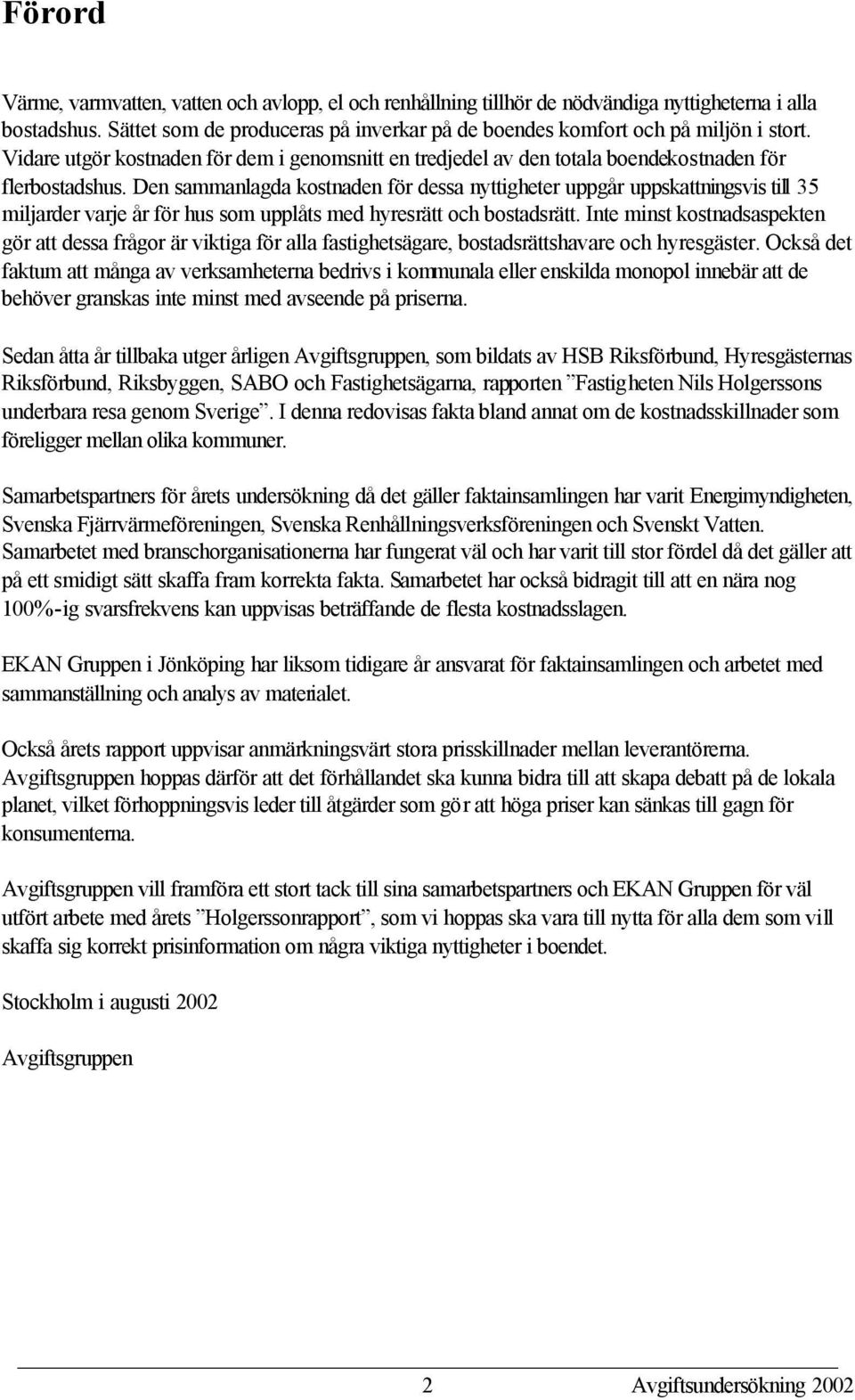 Den sammanlagda kostnaden för dessa nyttigheter uppgår uppskattningsvis till 35 miljarder varje år för hus som upplåts med hyresrätt och bostadsrätt.