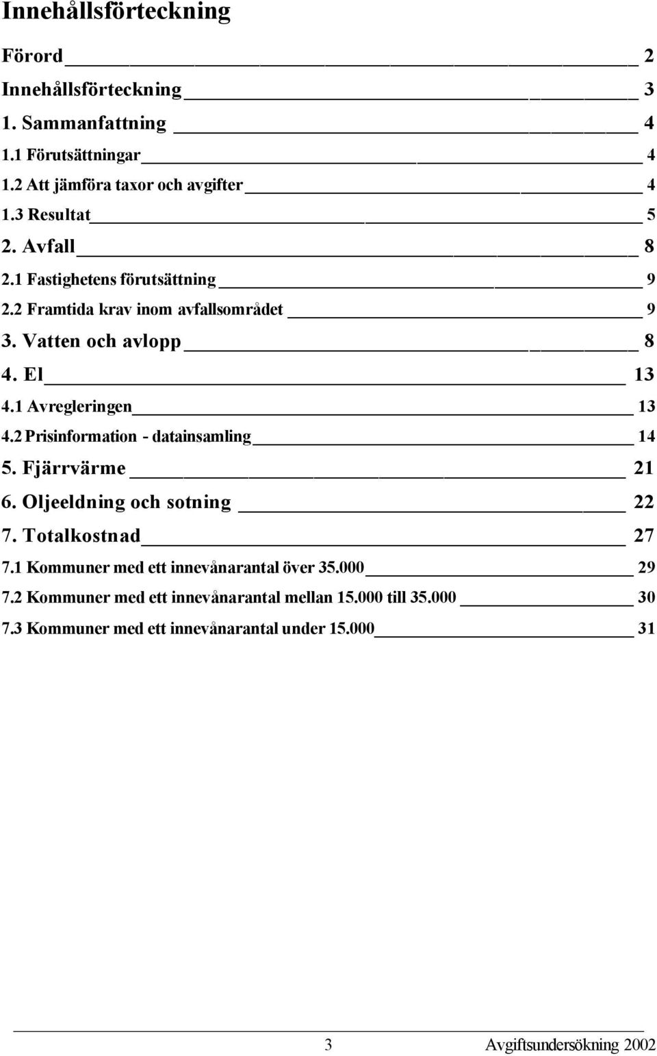 1 Avregleringen 13 4.2 Prisinformation - datainsamling 14 5. Fjärrvärme 21 6. Oljeeldning och sotning 22 7. Totalkostnad 27 7.