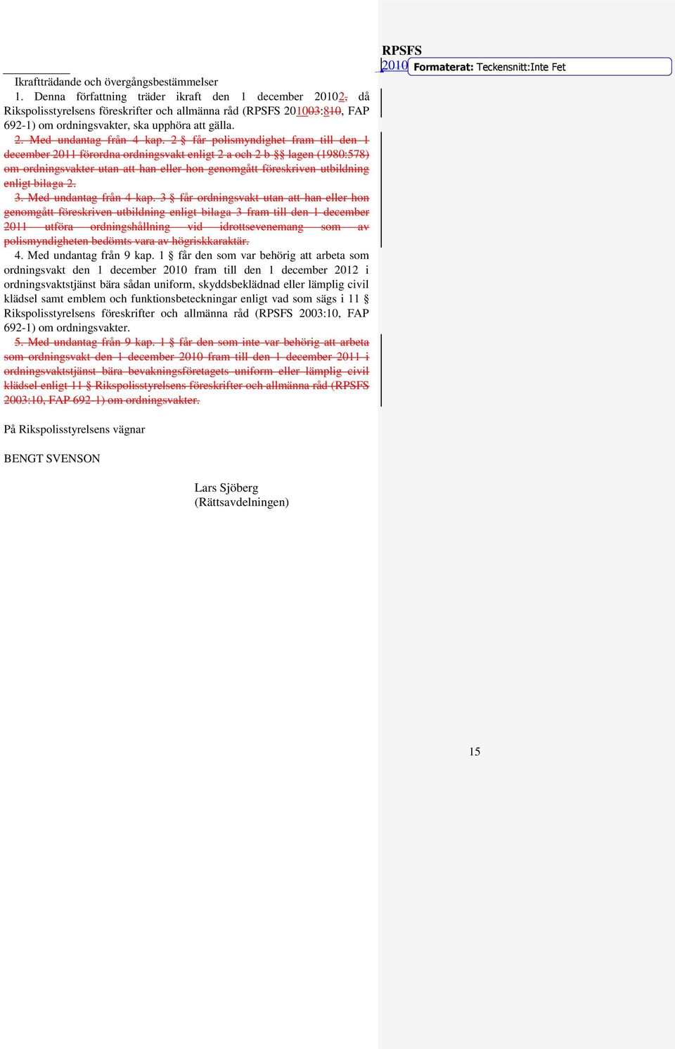 2 får polismyndighet fram till den 1 december 2011 förordna ordningsvakt enligt 2 a och 2 b lagen (1980:578) om ordningsvakter utan att han eller hon genomgått föreskriven utbildning enligt bilaga 2.