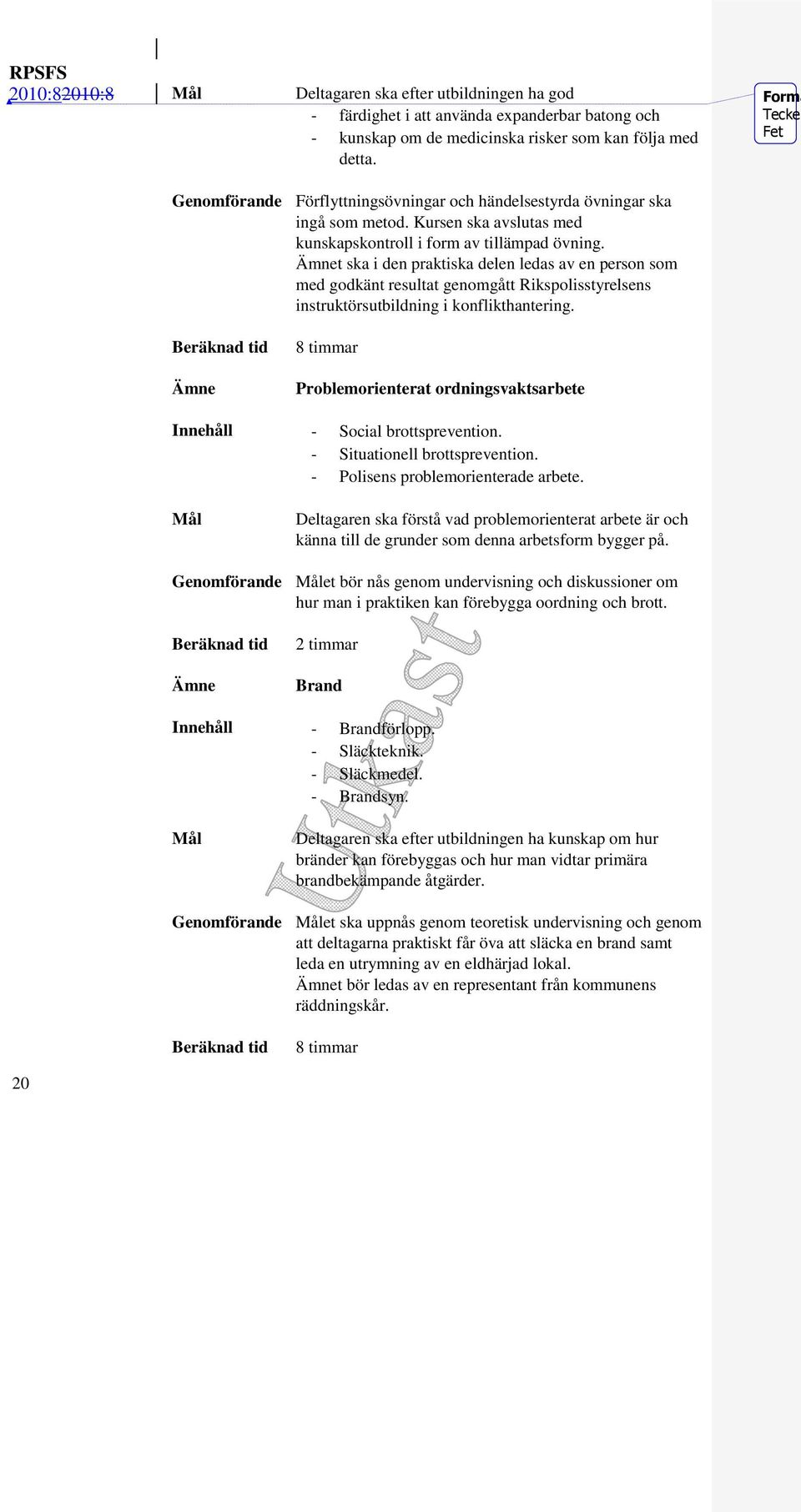 Ämnet ska i den praktiska delen ledas av en person som med godkänt resultat genomgått Rikspolisstyrelsens instruktörsutbildning i konflikthantering.