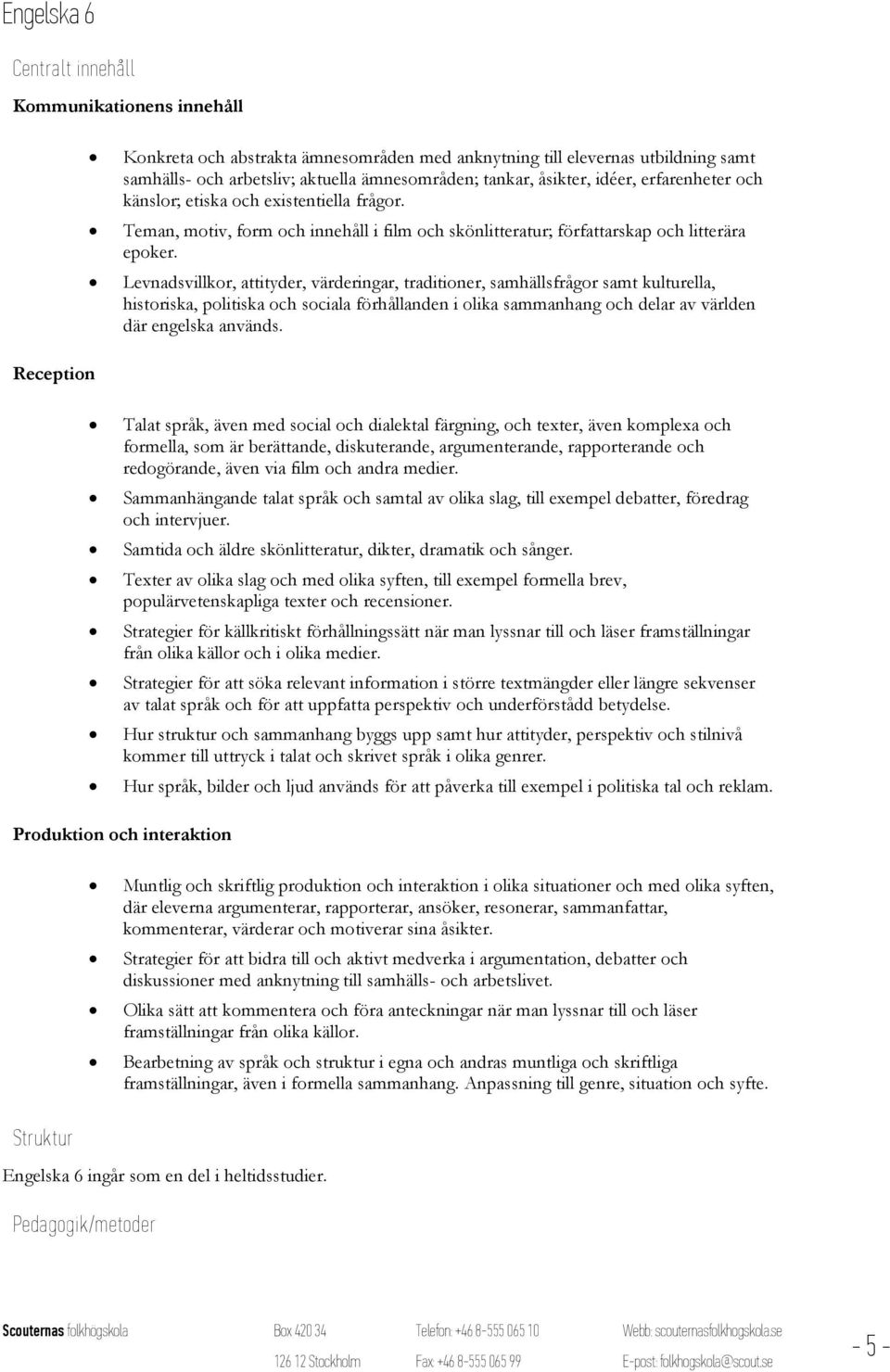 Levnadsvillkor, attityder, värderingar, traditioner, samhällsfrågor samt kulturella, historiska, politiska och sociala förhållanden i olika sammanhang och delar av världen där engelska används.