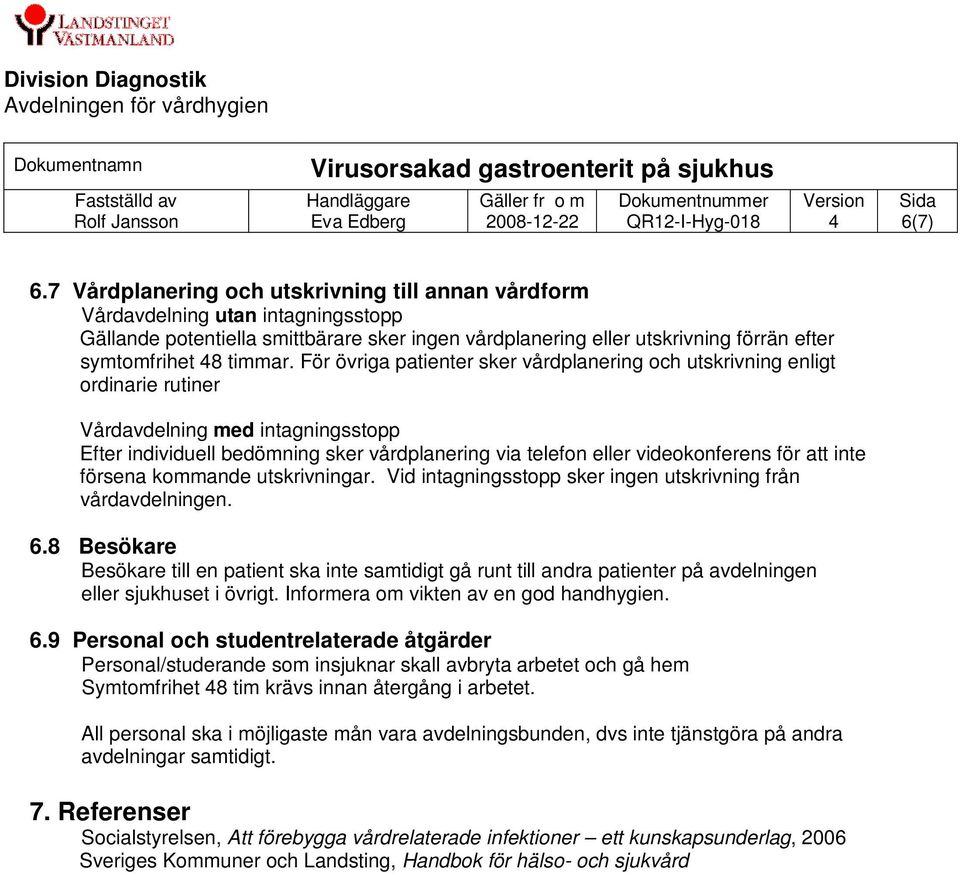 För övriga patienter sker vårdplanering och utskrivning enligt ordinarie rutiner Vårdavdelning med intagningsstopp Efter individuell bedömning sker vårdplanering via telefon eller videokonferens för