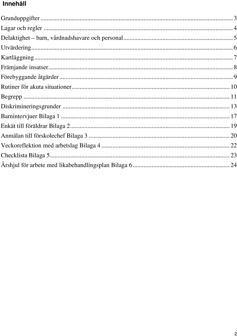 .. 11 Diskrimineringsgrunder... 13 Barnintervjuer Bilaga 1... 17 Enkät till föräldrar Bilaga 2.