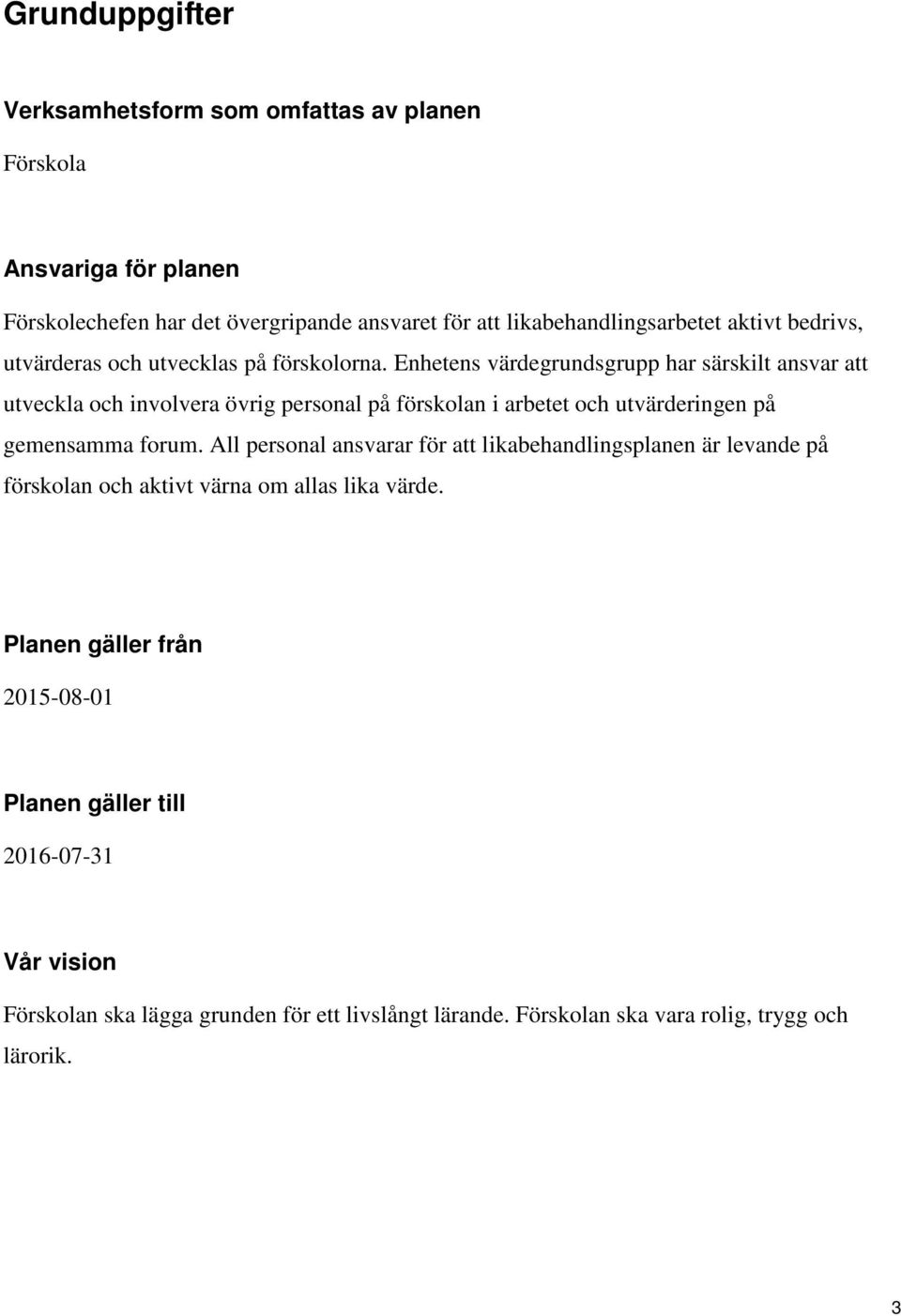 Enhetens värdegrundsgrupp har särskilt ansvar att utveckla och involvera övrig personal på förskolan i arbetet och utvärderingen på gemensamma forum.