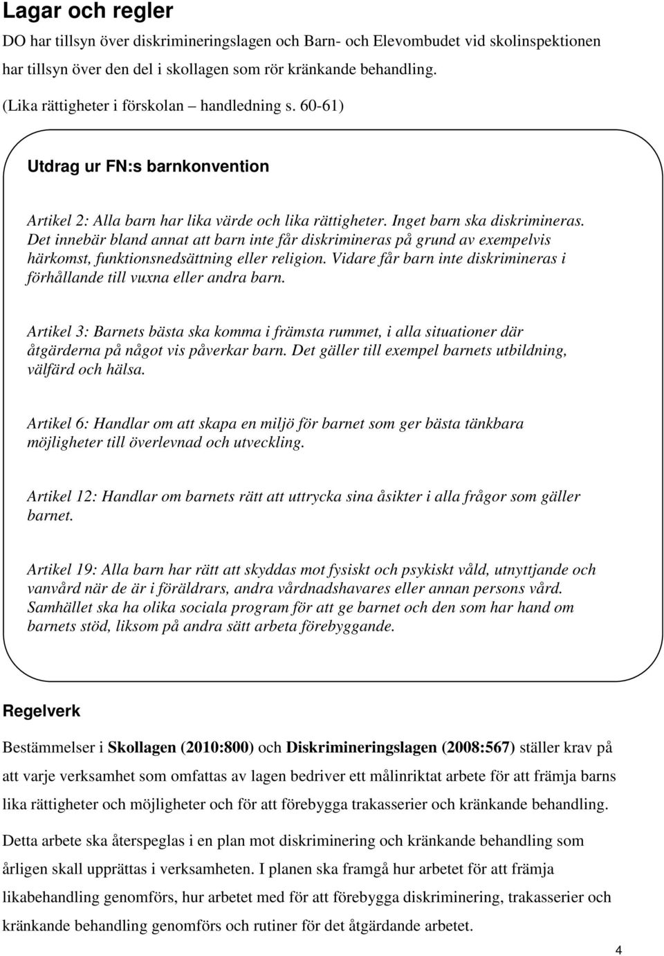 Det innebär bland annat att barn inte får diskrimineras på grund av exempelvis härkomst, funktionsnedsättning eller religion.