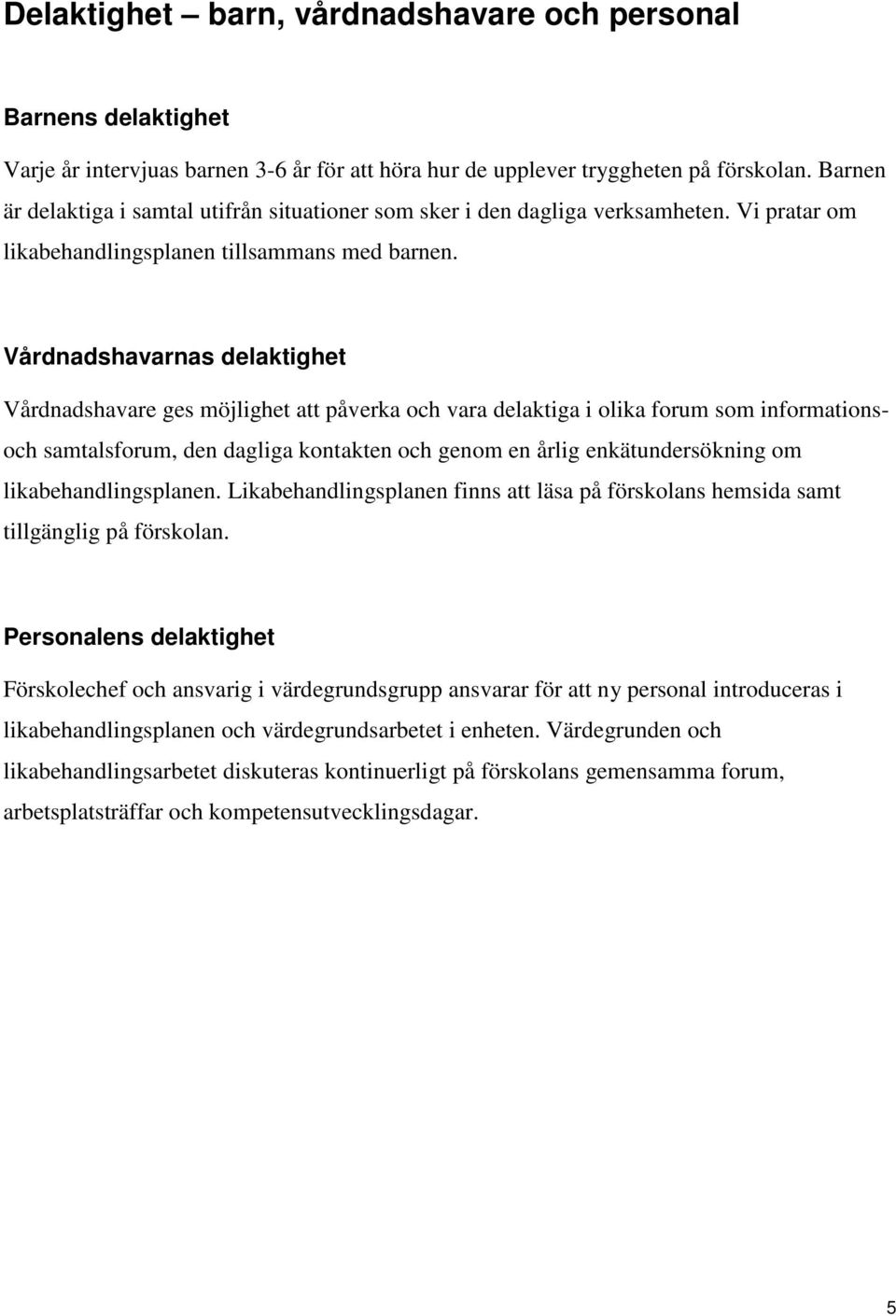 Vårdnadshavarnas delaktighet Vårdnadshavare ges möjlighet att påverka och vara delaktiga i olika forum som informationsoch samtalsforum, den dagliga kontakten och genom en årlig enkätundersökning om