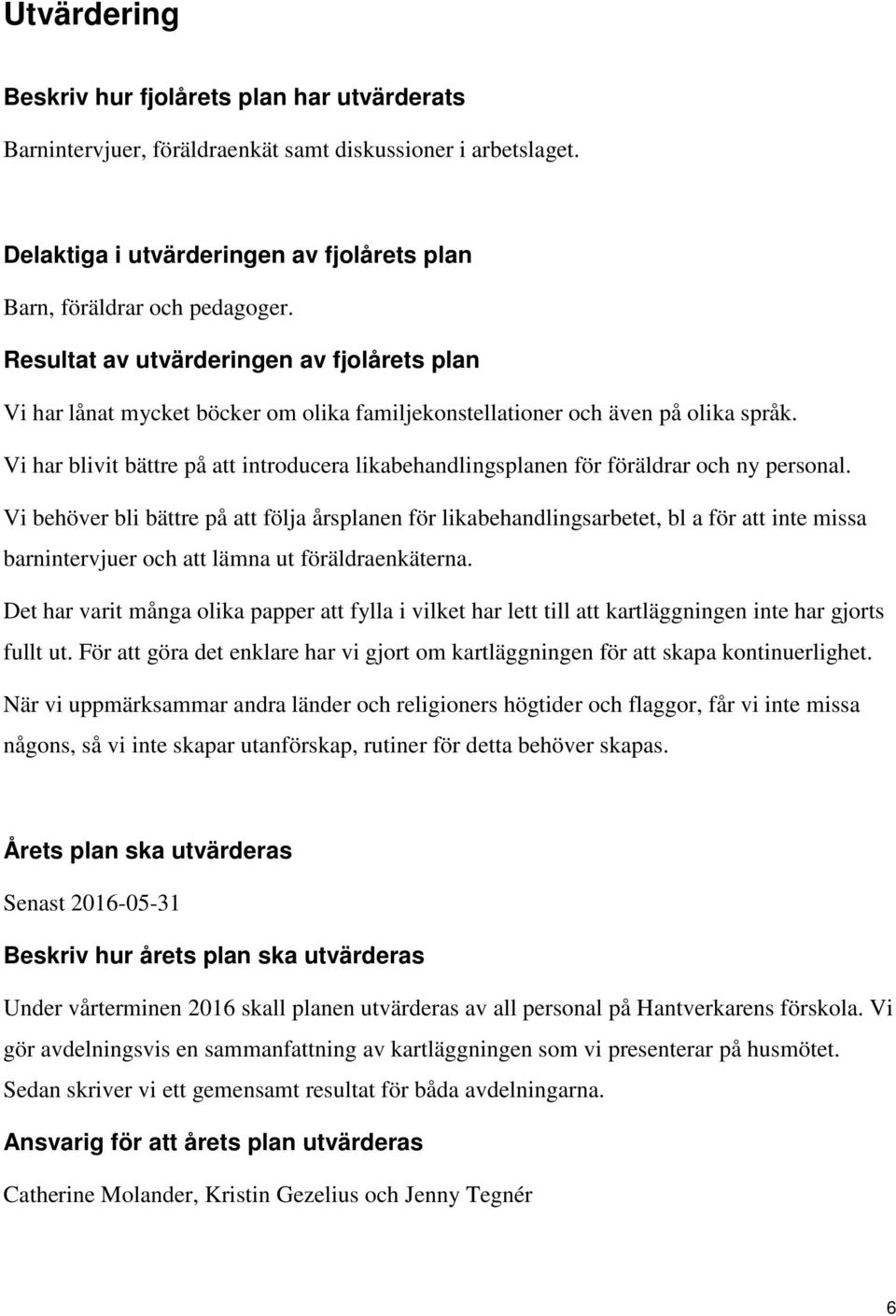 Vi har blivit bättre på att introducera likabehandlingsplanen för föräldrar och ny personal.