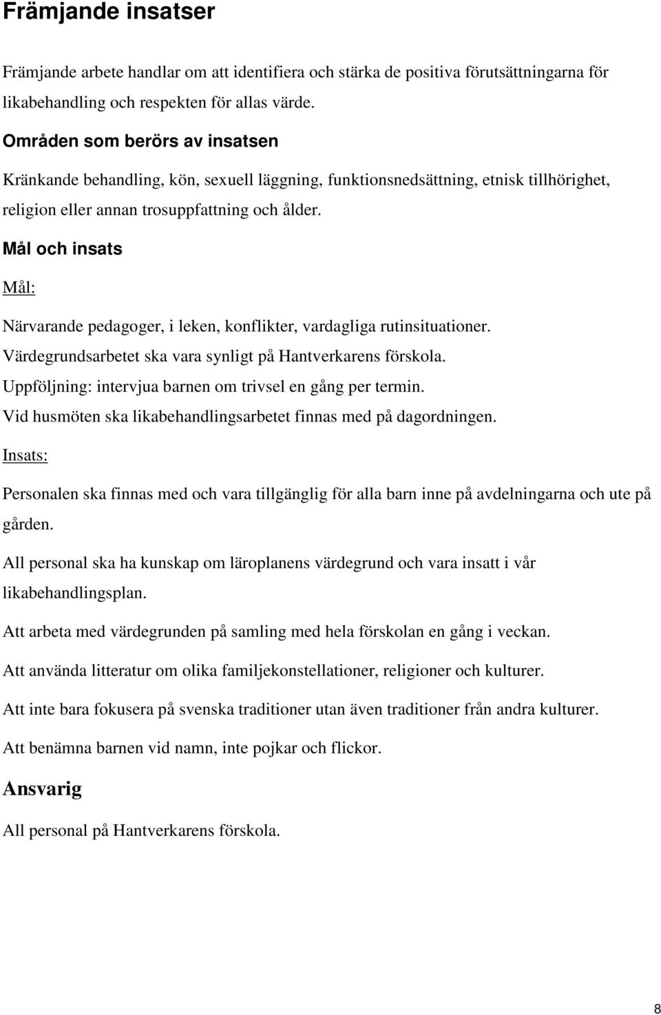 Mål och insats Mål: Närvarande pedagoger, i leken, konflikter, vardagliga rutinsituationer. Värdegrundsarbetet ska vara synligt på Hantverkarens förskola.