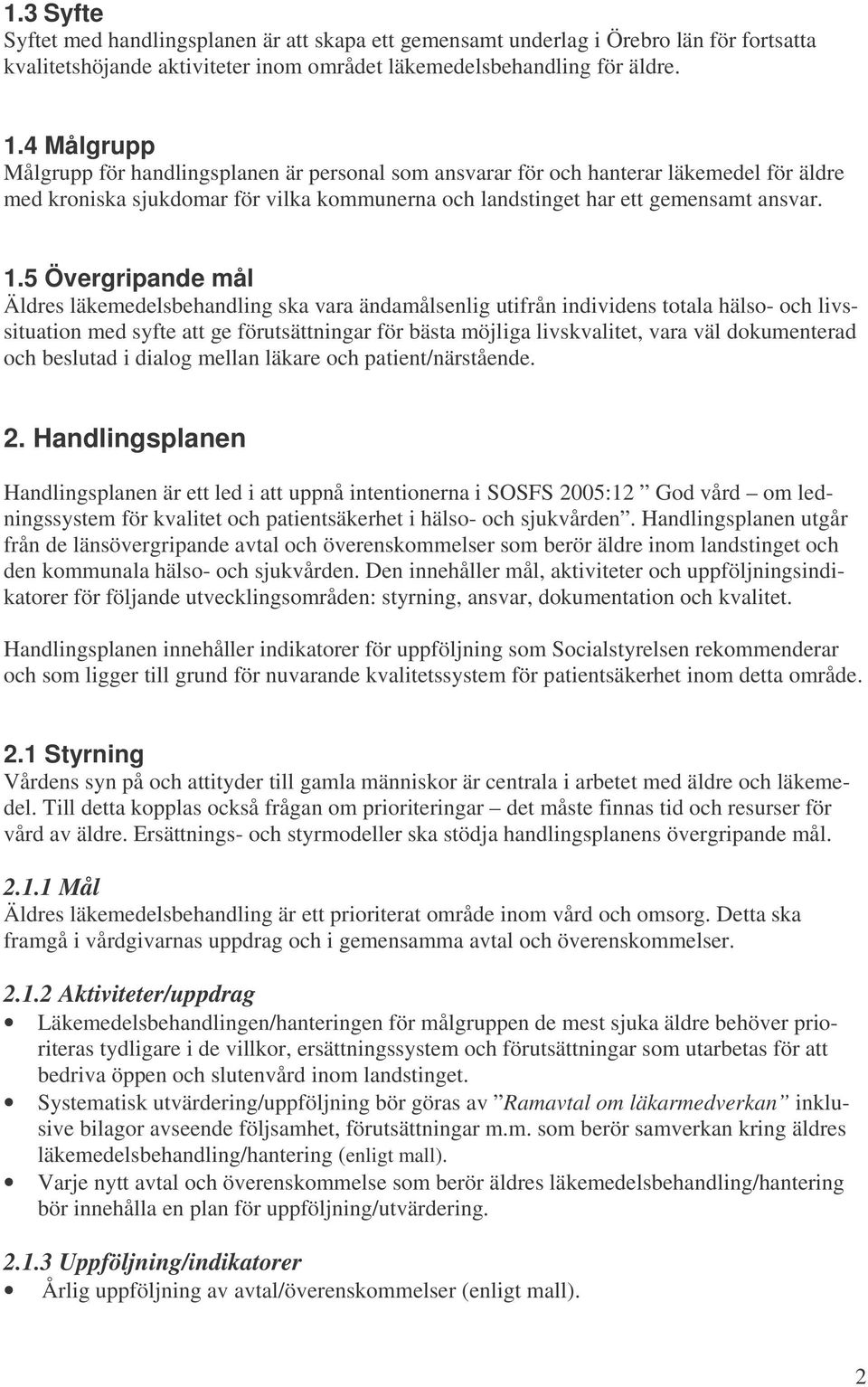 5 Övergripande mål Äldres läkemedelsbehandling ska vara ändamålsenlig utifrån individens totala hälso- och livssituation med syfte att ge förutsättningar för bästa möjliga livskvalitet, vara väl